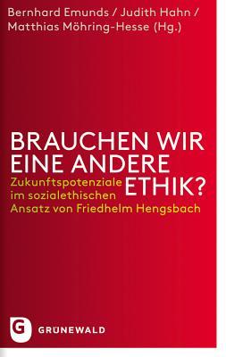 Brauchen Wir Eine Andere Ethik: Zukunftspotenziale Im Sozialethischen Ansatz Von Friedhelm Hengsbach (German Edition)
