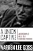 A Union Captive: Andersonville, Belle Isle, Florence Stockade (Abridged, Annotated)