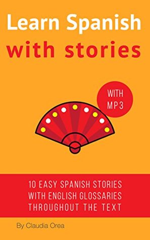 Spanish: Learn Spanish with Stories for Beginners (+ audio): 10 Easy Spanish Short Stories with English Glossaries throughout the text I (Learn Spanish with Audio)