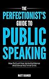 Book cover for The Perfectionist's Guide To Public Speaking: How To Crush Fear, Ignite Confidence And Silence Your Inner Critic