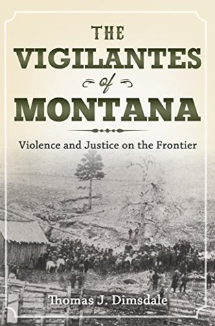 The Vigilantes of Montana: Violence and Justice on the Frontier (Kindle Edition)