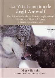 La vita emozionale degli animali - Uno scienziato moderno esamina negli animali l'empatia, la gioia e il dolore e perché sono importanti