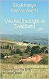 Sikukhanya Kwemaswati — We Are the Light of Swaziland: Stories Fom the Lives of Swazi Youth