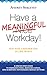 Have A Meaningful Workday! A Step-by-Step Guide to Reduce Stress, Improve Time Management and Productivity at Work