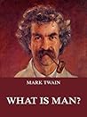 What Is Man? by Mark Twain