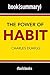Summary: The Power of Habit: Why We Do What We Do in Life and Business - by Charles Duhigg - Book Summary