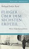 Flieger über den sechsten Erdteil: Meine Südpolarexpedition (Edition Erdmann) (German Edition) Flieger über den sechsten Erdteil: Meine Südpolarexpedition (Edition Erdmann) (German Edition)