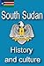 History of South Sudan, Culture of Southern Sudan, Southern Sudan ethnic crises, Republic of South Sudan, South Sudan: Government, Religion, Tradition, Art, Music and Education of South Sudan