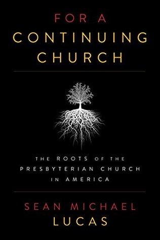 For a Continuing Church: The Roots of the Presbyterian Church in America