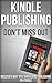 Kindle Publishing – Don’t Miss Out - Discover Why You Should Be Publishing on Kindle