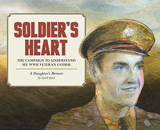 Soldier's Heart: The Campaign to Understand My WWII Veteran Father — A Daughter's Memoir (Kindle Edition)