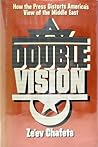 Double Vision: How America's Press Distorts Our View of the Middle East Double Vision: How America's Press Distorts Our View of the Middle East