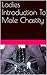 Ladies Introduction To Male Chastity