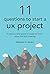 11 Questions To Start A UX Project: A step-by-step guide to make UX work from the first meeting (User Experience Design & Strategy Books Book 1)