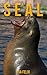 Seal: Children Book of Fun Facts & Amazing Photos on Animals in Nature - A Wonderful Seal Book for Kids aged 3-7