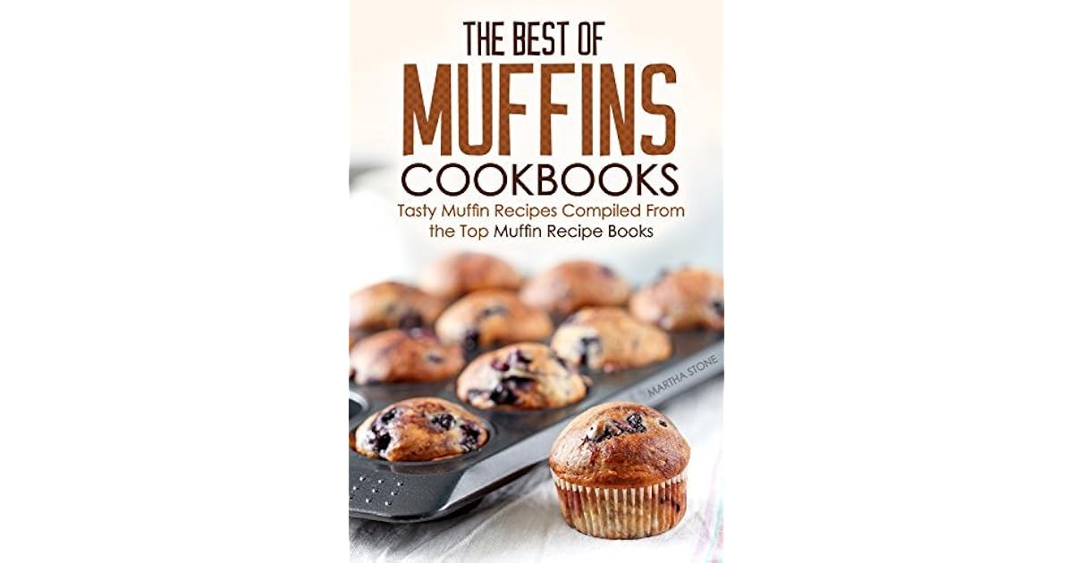 The Best of Muffins Cookbooks Tasty Muffin Recipes Compiled From the