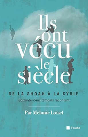 Ils ont vécu le siècle: De la Shoah à la Syrie - Soixante-deux témoins racontent (MONDE EN COURS - ESSAIS) (French Edition)