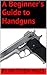 A Beginner's Guide to Handguns by Matthew Miles
