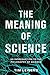 The Meaning of Science: An Introduction to the Philosophy of Science