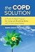 COPD Solution: A Proven 10-Week Program for Living and Breathing Better with Chronic Lung Disease