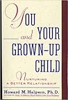 You and Your Grown-Up Child: Nurturing a Better Relationship You and Your Grown-Up Child: Nurturing a Better Relationship