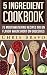 5 Ingredient Cookbook: 75 M...