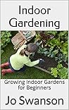 Indoor Gardening: Growing Indoor Gardens for Beginners