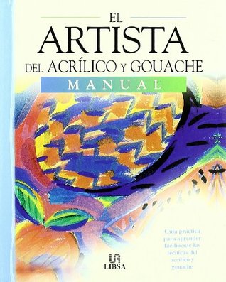 El Artista Del Acrilico Y Gouache/ the Acrilic Paint and Water Paint: Manual (Hardcover)