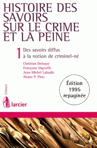 Histoire des savoirs sur le crime, tome 1 : Des savoirs diffus à la notion de criminel-né