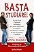 Basta studiare!: Da due Prof il metodo collaudato per uscire dall'ansia di compiti, insufficienze e debiti ad uso di genitori e studenti (Italian Edition)