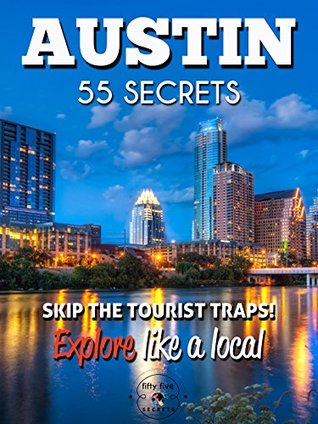 AUSTIN TX 55 Secrets - The Locals Travel Guide For Your Trip to Austin (Texas): Skip the tourist traps and explore like a local : Where to Go, Eat & Party in Austin ( Texas - USA)