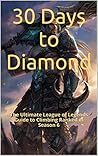30 Days to Diamond: The Ultimate League of Legends Guide to Climbing Ranked (The Ultimate League of Legends Guide to Climbing the Ranked Ladder Book 1)