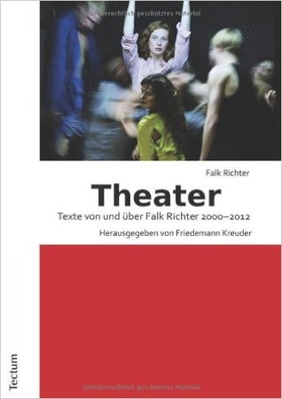 Theater. Texte von und über Falk Richter 2000-2012