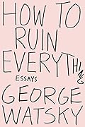 How to Ruin Everything: Essays