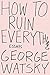 How to Ruin Everything: Essays
