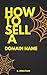 Domain : How to sell a domain name?: The blueprint of domain flipping