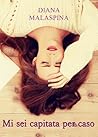 Mi sei capitata per caso by Diana Malaspina