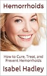 Hemorrhoids 101: How to Cure, Treat, and Prevent Hemorrhoids Hemorrhoids 101: How to Cure, Treat, and Prevent Hemorrhoids