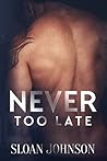 Never Too Late by Sloan  Johnson