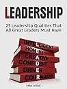 Leadership: 25 Leadership Qualities That All Great Leaders Must Have (Leadership, leadership and self deception, leadership books) Leadership: 25 Leadership Qualities That All Great Leaders Must Have (Leadership, leadership and self deception, leadership books)