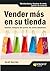 Vender más en su tienda: Gestión integral del punto de venta detallista (Spanish Edition)