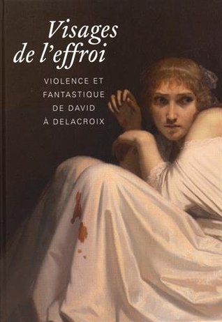 Visages de l'effroi : Violence et fantastique de David à Delacroix (Hardcover)