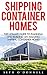 Shipping Container Homes: The Ultimate Guide To Planning And Building An Amazing Shipping Container Home! (Tiny House Living, Shipping Container Homes, Shipping Container Books)