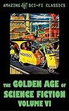 The Golden Age of Science Fiction - Volume VI The Golden Age of Science Fiction - Volume VI