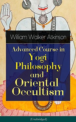 Advanced Course in Yogi Philosophy and Oriental Occultism