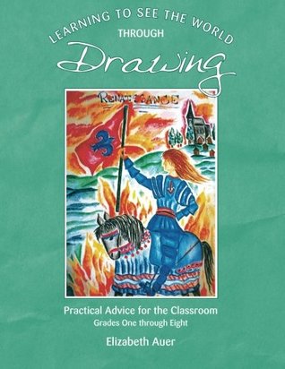Learning To See the World through Drawing: Practical Advice for the Classroom Grades One through Eight (Paperback)