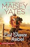 Last Chance Rebel by Maisey Yates Last Chance Rebel by Maisey Yates