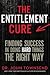 The Entitlement Cure: Finding Success in a Culture of Entitlement