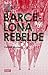 Barcelona rebelde: Guía histórica de una ciudad (Spanish Edition)