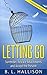 LETTING GO: Surrender, Release Attachments and Accept the Present (Self-Development, Spirituality, Peace, Consciousness, Personal Growth)
